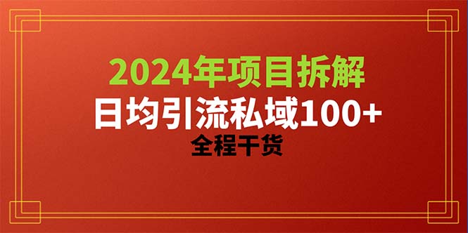 (5.4)2024项目拆解日均引流100+精准创业粉，全程干货